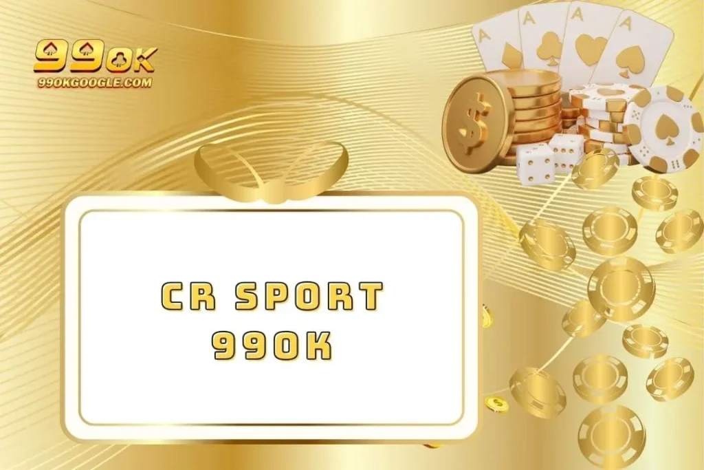 CR Sport - Những Lý Do Nên Tham Gia Cá Cược Ngay Hôm Nay 1 CR Sport 99ok - Những Lý Do Nên Tham Gia Cá Cược Ngay Hôm Nay