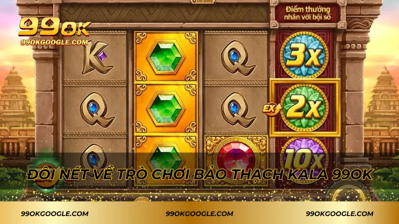 Bảo Thạch Kala – Chinh Phục Phần Thưởng Siêu Hấp Dẫn 2 Đôi nét về trò chơi bảo thạch Kala 99ok
